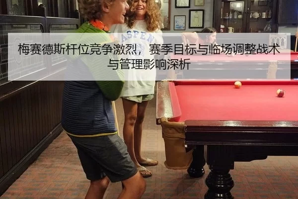 梅赛德斯杆位竞争激烈，赛季目标与临场调整战术与管理影响深析